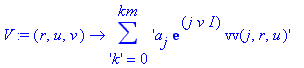 V := proc (r, u, v) options operator, arrow; sum('a[j]*exp(j*v*I)*vv(j,r,u)',('k') = 0 .. km) end proc