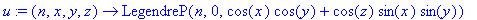 u := proc (n, x, y, z) options operator, arrow; LegendreP(n,0,cos(x)*cos(y)+cos(z)*sin(x)*sin(y)) end proc