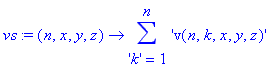 vs := proc (n, x, y, z) options operator, arrow; sum('v(n,k,x,y,z)',('k') = 1 .. n) end proc